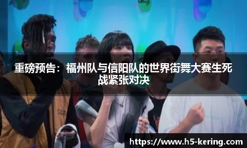 重磅预告：福州队与信阳队的世界街舞大赛生死战紧张对决